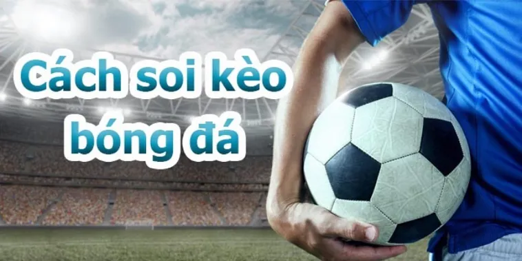 Soi Kèo Bóng Đá Chuẩn Xác Từ Chuyên Gia Và Kinh Nghiệm Phân Tích Tỷ Lệ
