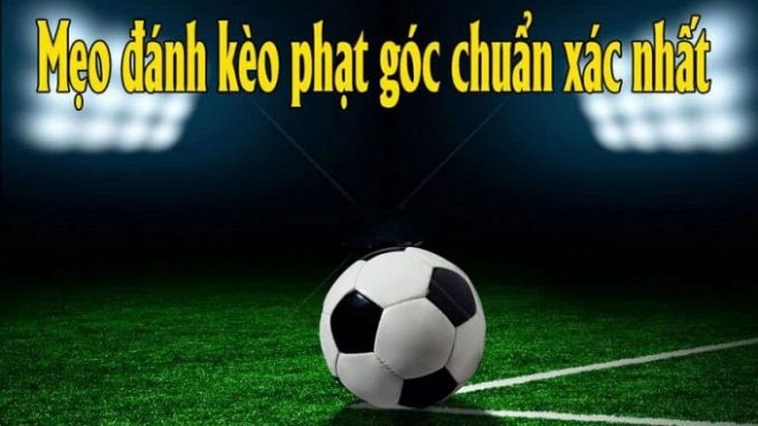 Hướng Dẫn Chi Tiết Cách Chơi Kèo Phạt Góc Bóng Đá Chuẩn Xác Và Dễ Hiểu