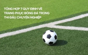 Quy Định Về Trang Phục Bóng Đá Chuẩn Theo Luật Thi Đấu Và Tiêu Chuẩn Quốc Tế